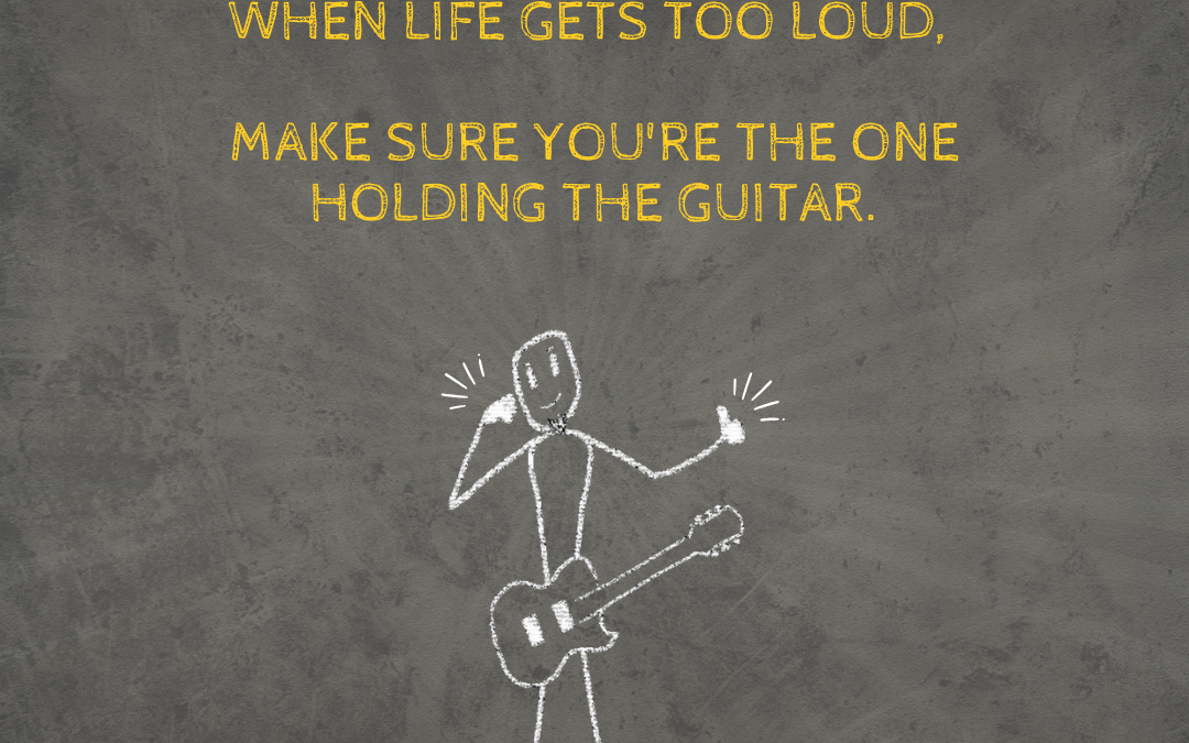 When Life Gets Loud, Get Louder